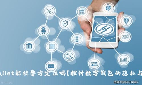 tpWallet能被警方定位吗？探讨数字钱包的隐私与安全