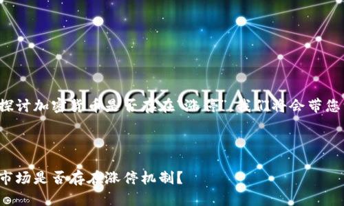 如需详细探讨加密货币是否存在“涨停”，我们将会带您深入分析。



加密货币市场是否存在涨停机制？