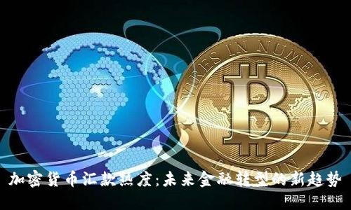 加密货币汇款热度：未来金融转型的新趋势