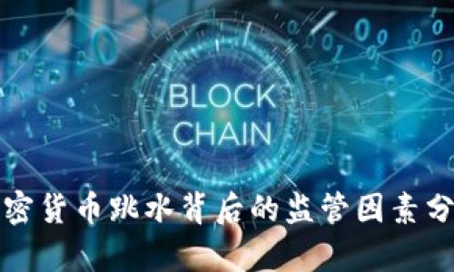 加密货币跳水背后的监管因素分析