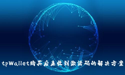 tpWallet购买后未收到激活码的解决方案