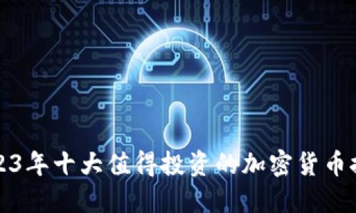 2023年十大值得投资的加密货币推荐