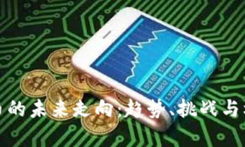 加密货币的未来走向：趋势、挑战与机遇分析