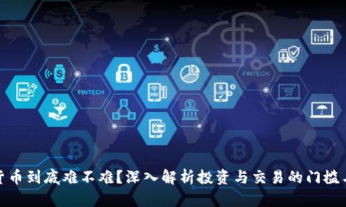 加密货币到底难不难？深入解析投资与交易的门槛与挑战