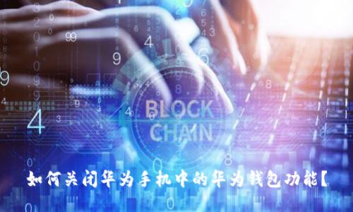 如何关闭华为手机中的华为钱包功能？