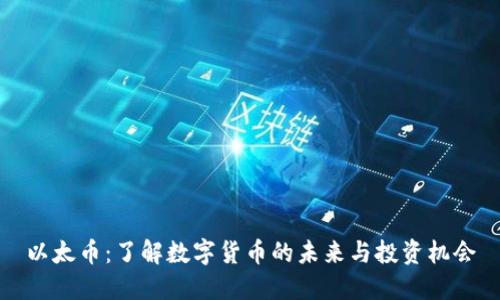 以太币：了解数字货币的未来与投资机会