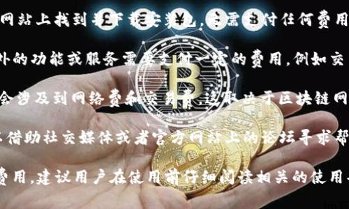 tpWallet 是一款加密货币钱包，广泛应用于管理和存储不同类型的数字资产。关于它是否免费，以下是一些相关的信息：

1. **下载和使用**：tpWallet 的下载通常是免费的，用户可以在各大应用商店或官方网站上找到并下载安装包，无需支付任何费用即可开始使用。

2. **功能与服务**：基本的收发币、存储数字资产等功能是免费的。但可能会有一些额外的功能或服务需要支付一定的费用，例如交易费用、特定的高级功能或服务。

3. **安全性与保障**：虽然使用 tpWallet 本身是免费的，但用户在进行交易时，可能会涉及到网络费和交易费，这取决于区块链网络的具体情况。因此，建议用户在使用钱包的过程中，了解相关费用，并确保资产的安全。

4. **社区支持**：tpWallet 可能会提供社区支持和帮助，但这通常是免费的，用户可以借助社交媒体或者官方网站上的论坛寻求帮助。

总的来说，tpWallet 的基本使用是免费的，但在使用过程中可能会涉及一些小的交易费用。建议用户在使用前仔细阅读相关的使用条款和费用说明。