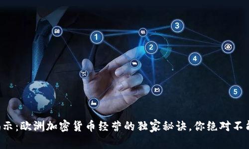 专家揭示：欧洲加密货币经营的独家秘诀，你绝对不能错过！