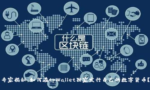 专家揭秘：如何在tpWallet独家发行自己的数字货币？