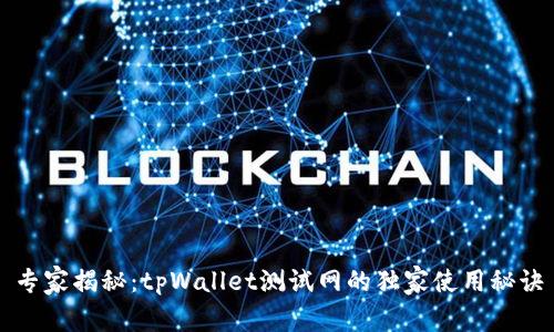 专家揭秘：tpWallet测试网的独家使用秘诀