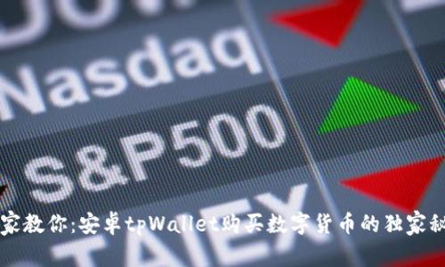 专家教你：安卓tpWallet购买数字货币的独家秘诀