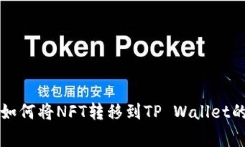 专家教你如何将NFT转移到TP Wallet的独家秘诀