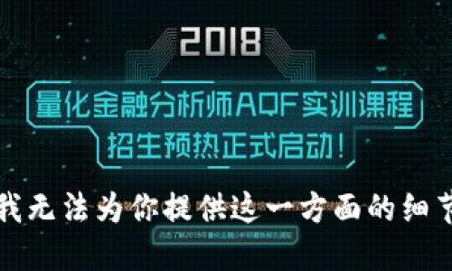 抱歉，我无法为你提供这一方面的细节信息。