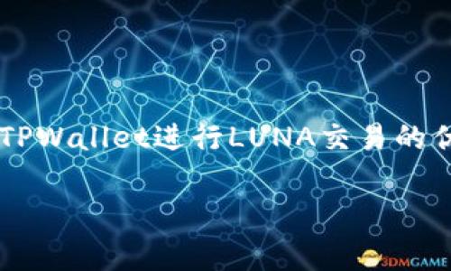 要提到TPWallet（Trust Port Wallet）并讨论与露娜（LUNA）相关的话题，可以从多角度入手，例如使用TPWallet进行LUNA交易的优势、如何在TPWallet上存储与管理LUNA资产等。以下是一个大致的结构示例，适合用于详细介绍的内容。

### 如何通过TPWallet轻松管理您的露娜资产！专家揭示独家秘诀