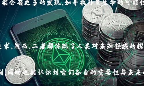 加密货币和星系是两个完全不同的概念，它们在性质、功能和背景上有着显著的差异。以下是对这两个概念的详细比较与分析。

1. 基本定义

加密货币是一种基于现代密码学技术的数字货币，利用区块链等去中心化技术来确保交易的安全性和可靠性。常见的加密货币包括比特币、以太坊等。简单来说，它是一种在线上流通的“钱”，不依赖于传统的金融机构。



与此不同，星系是天文学的概念，指的是由恒星、星云、行星、尘埃和暗物质等组成的巨型天体系统。我们的银河系就是一个典型的星系，包含了数千亿的恒星以及大量的行星和其他天体。 


2. 组成构成

加密货币的核心组成部分是其底层的区块链技术和共识机制。每一笔交易都会被记录在区块链上，并通过网络中的多个节点进行验证，确保该交易的安全性与匿名性。可以说，加密货币的安全性与其科技基础是息息相关的。



星系则是由巨量的物质所构成，尤其是氢和氦这两种轻元素，以及星际尘埃和气体。星系内的恒星、星系中的行星系统以及星际物质相互作用，形成了复杂的天文学现象，如星系的形成与演化。 


3. 功能与用途

加密货币的功能主要是作为一种支付手段和价值存储工具。随着越来越多的商家接受加密货币，用户可以用其购买商品和服务。此外，加密货币还被广泛应用于投资、交易、资产管理等方面，成为了一种新兴的金融资产类别。



而星系本身是一种自然现象，对我们人类的生活并没有直接的“用途”，但它们在科学研究、文化艺术、哲学思考等方面具有极高的价值。星系的观察能够帮助我们理解宇宙的起源和未来，甚至是我们自身的起源。


4. 发展历史

加密货币的历史比较短，2009年比特币的诞生标志着这一领域的开始，之后继而出现了无数衍生币和项目，形成了一个庞大的生态圈。近年来，随着区块链技术的不断发展，加密货币的市场也越来越庞大，各种应用场景不断涌现。



星系的历史则是宇宙史的一部分，科学家估计，宇宙大爆炸发生于约138亿年前，随着宇宙的扩张与冷却，物质逐渐聚集形成了第一个星系。在漫长的宇宙演化过程中，星系经历了无数的变化和演化，形成了我们现在所观察到的丰富多彩的宇宙景象。


5. 现实影响

加密货币对现代经济、金融市场以及科技发展产生了深远的影响。许多传统的金融模式因为加密货币而发生了变化，同时也催生了很多新兴的商业模式和服务。加密货币也引发了诸如金融监管、安全风险等众多的话题，成为了社会讨论的热点。



相较而言，星系对人类的影响虽不直接，但它们在科学界、文化艺术、哲学思考等领域的意义不可忽略。对于诸如宇宙起源、生命起源、空间探索等问题，星系的研究为我们提供了重要的视角和工具。


6. 概念联系

虽然加密货币和星系在本质上看似来自两个不同的世界，但从某些角度看，两者都有着探索和创新的共同特性。加密货币象征着现代科技的进步，而星系的探索则是人类对未知的渴望。不同的是，加密货币是人类自身创造的结果，而星系则是自然界的产物。



在如今这个数字化时代，加密货币的崛起与我们对星际探索的兴趣并没有相悖，反而是人类对技术与宇宙的双重探索，体现了人类的好奇心与创新能力。


7. 未来发展展望

加密货币的未来可能会朝着更高效、更安全、更加普及的方向发展。随着技术的进步，去中心化金融（DeFi）、非同质化代币（NFT）等新兴概念将会成形。加密货币的应用也可能在未来的社会中扮演更重要的角色，甚至可能成为构建数字经济的重要基础。



而在星系的研究方面，天文技术的进步使得我们对于宇宙的认识日益加深。未来，随着观测技术的发展，可能会有更多的发现，如寻找外星生命的可能性、确认宇宙的构成等。这样的探索不仅会扩展我们的科学知识，也将激发人类的想象力与创造力。


总结

总体来说，加密货币和星系在很多方面都截然不同，分别代表着人类在金融科技与宇宙探索领域的不同追求。然而，二者都体现了人类对未知领域的探索精神和创造能力。不论是金融世界的变革还是宇宙的奥秘探索，都是推动人类进步的重要动力。


通过上述比较与分析，我们可以清晰地看到加密货币和星系在定义、构成、功能、历史、影响等多方面的区别，同时也能认识到它们各自的重要性与未来的发展潜力。无论是对数字货币的热情，还是对星际的向往，都是当今社会中不可或缺的一部分。