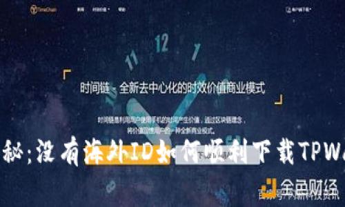 专家独家揭秘：没有海外ID如何顺利下载TPWallet的秘诀
