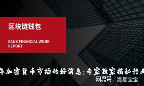  2023年加密货币市场的好消息：专家独家揭秘行业新秘密
