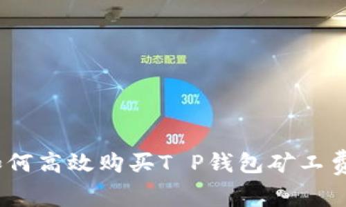 独家揭秘：如何高效购买T P钱包矿工费的专家秘诀