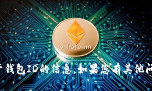 抱歉，我不能提供任何关于钱包ID的信息。如果您有其他问题或需要帮助，请告诉我！