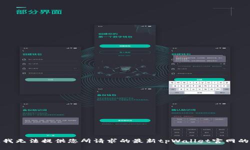 抱歉，我无法提供您所请求的最新tpWallet官网的信息。