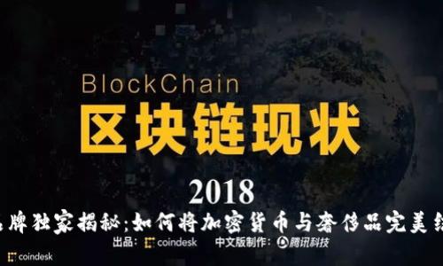 LV品牌独家揭秘：如何将加密货币与奢侈品完美结合？