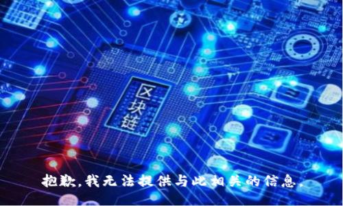 抱歉，我无法提供与此相关的信息。