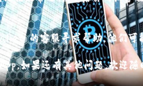 如果你在使用 tpWallet 时遇到 DApp 打不开的问题，可以尝试以下几个解决方案：

### 一、检查网络连接
首先，要确保你的设备已连接到稳定的网络。无论是 Wi-Fi 还是移动数据，网络不稳定都可能导致 DApp 无法加载。

### 二、更新 tpWallet 应用
确保你正在使用的 tpWallet 是最新版本。前往应用商店检查是否有更新，及时更新到最新版本，可以修复一些已知的问题。

### 三、清除应用缓存
有时候，缓存的数据可能会影响应用的正常运行。尝试清除 tpWallet 的缓存数据。具体步骤为：
1. 前往手机的“设置”菜单。
2. 找到“应用管理”或“应用程序”。
3. 找到 tpWallet 应用，点击进入。
4. 找到“存储”选项，然后选择“清除缓存”。

### 四、重新启动应用
关闭 tpWallet 完全退出后，再重新打开。有时，简单的重启就能解决很多问题。

### 五、检查 DApp 的链接
如果是特定的 DApp 无法打开，确认该 DApp 的链接是否有效，或尝试访问其他 DApp，看看是个别问题还是普遍现象。

### 六、重启手机
有时候，手机本身的一些小问题，比如内存不足，都能导致应用无法正常运行，重启你的设备也许能解决这些问题。

### 七、联系客服
如果你尝试了以上的方法依然无法解决问题，可以联系 tpWallet 的客服寻求帮助。他们可能会提供更专业的解决方案或告知你是否是系统维护或故障。

希望这些措施能帮助你解决问题，顺利使用 tpWallet 的 DApp。如果还有其他问题，欢迎随时向我询问！