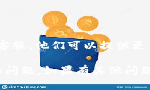 在处理“tpWallet连接不了ibox”的问题时，这里有一些调试步骤和解决方案可以参考：

### 1. 检查网络连接

首先，确保你的设备连接到互联网。不管是Wi-Fi还是移动数据，网络问题总是被忽视的重要因素。

### 2. 确认tpWallet和ibox版本

确保你使用的tpWallet和ibox应用程序都更新到最新版本。开发者通常会通过更新来修复bugs和连接。

### 3. 重启应用程序

有时候，应用程序自身可能会出现小故障。关闭tpWallet和ibox，稍等片刻再重新启动，看看是否解决了连接问题。

### 4. 检查设备设置

- **权限设置**: 确保tpWallet和ibox获得了必要的权限，比如网络使用权限。
- **防火墙与安全软件**: 一些安全软件可能会阻止应用程序之间的连接。检查并适当调整设置。

### 5. 重新连接

在tpWallet中，找到重新连接或添加设备的选项。按照指示一步一步来，有时候就是这个小操作能解决问题。

### 6. 查看官方文档和论坛

访问tpWallet和ibox的官方网站，查看是否有相关的连接问题指南或者FAQ。有时，其他用户可能遇到过相同的问题，并分享了他们的解决办法。

### 7.联系客服

如果以上步骤都没有帮助，不妨直接联系tpWallet或ibox的客服。他们可以提供更专业的技术支持。

希望以上这些信息能帮助你解决“tpWallet连接不了ibox”的问题。如果有其他问题，也欢迎随时问我哦！