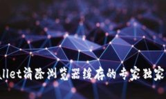 tpWallet清除浏览器缓存的专家独家秘诀！