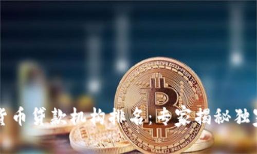 2023年最权威加密货币贷款机构排名：专家揭秘独家秘诀，助你理智投资