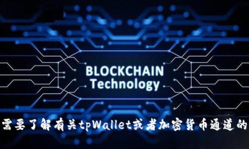 看起来你在提到的“tpWallet没有通道”可能涉及一些关于加密货币钱包的问题。如果你需要了解有关tpWallet或者加密货币通道的更多信息，或者遇到具体问题，欢迎提供更多的上下文或细节，这样我可以更好地帮助你！