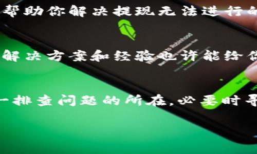 如果你遇到tpWallet无法提现的问题，不用担心，这种情况其实是比较常见的。接下来，我将详细为你分析可能的原因以及解决方案，帮助你尽快恢复提现功能。

一、检查网络和账户状态
首先，确保你的互联网连接正常，这是进行任何在线操作的基础。如果网络不稳定，你的提现操作可能无法顺利进行。尝试重新连接Wi-Fi或者切换到移动数据，看看是否能解决问题。

其次，检查你的tpWallet账户状态。有时候，如果账户存在异常，比如长时间未登录、账户被冻结或者限制，你的提现功能可能会受到影响。登录你的账户，查看是否有任何提示或者警告消息。

二、了解提现限制和规则
每个电子钱包都有自己的一套提现规则，tpWallet也不例外。这些规则可能包括每日最大提现金额、最低提现额度等。确保你了解这些限制，如果你的提现金额超出了规定的范围，系统可能会拒绝你的请求。

另外，tpWallet可能对新用户设有一定的限制，可能需要你完成身份验证才能进行大额提现。因此，如果你是新用户，建议先确认自己的身份信息已经提交并通过审核。

三、注意是否有系统维护
有时候，电子钱包平台会因为系统维护或升级而暂时关闭提现功能。你可以查看tpWallet的官方社交媒体或者官网，看看是否发布了相关公告。如果确实在维护，耐心等待即可，通常会在规定时间内恢复。

四、联系客服解决问题
如果经过以上步骤后，问题依然存在，建议你直接联系tpWallet的客服。他们能够提供最专业的指导，帮助你解决提现无法进行的问题。在联系时，尽量提供详细的信息，比如账户用户名、提现金额等，这样有助于客服快速定位问题。

五、关注用户反馈和更新
除了联系客服，你还可以关注tpWallet的用户反馈。有时候，其他用户可能会遇到类似的问题，他们的解决方案和经验也许能给你带来帮助。参加一些用户论坛或者社交媒体组，也能获取到不同的见解和建议。

结语
提现无法进行的问题虽然让人头疼，但大多数情况下都是可以通过简单的方法解决的。保持冷静，逐一排查问题的所在，必要时寻求帮助，最终一定能顺利提现。

希望这篇解析能帮助你解决tpWallet无法提现的问题！如果还有其他疑问，请随时问我哦！