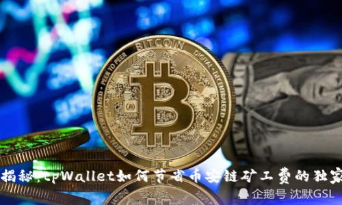 专家揭秘：tpWallet如何节省币安链矿工费的独家秘诀