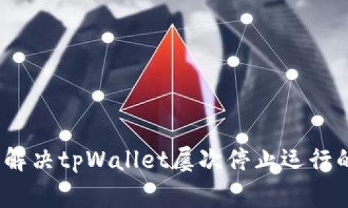 专家揭密：解决tpWallet屡次停止运行的独家秘诀