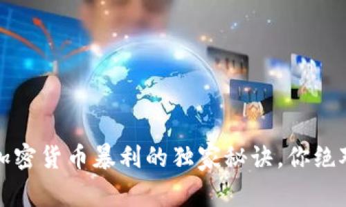 专家揭秘：加密货币暴利的独家秘诀，你绝对不能错过！