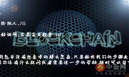 bxiaoti独家揭秘：如何快速下载tpWallet和创建波场钱包的专家秘诀/bxiaoti
tpWallet下载, 波场钱包, 加密货币/guanjianci

一、什么是tpWallet？为什么选择它？
大家好，今天我们来聊聊tpWallet。这是一款非常受欢迎的加密货币钱包，尤其适用于波场（TRON）生态系统。说真的，tpWallet不仅仅是个存币地方，它还是一个功能强大的平台，支持多种加密货币的交易和管理。
如果你刚开始接触加密货币，可能会觉得有点复杂，但别担心！我们会一步一步地带你了解这个钱包，以及如何下载和创建自己的波场钱包。

二、tpWallet的主要特点
在我们去下载之前，先来了解一下tpWallet的主要特点吧。这些优点绝对会让你觉得它是一个值得信赖的选择。
ul
    listrong安全性高：/strongtpWallet使用了多层加密技术，确保你的资产安全无忧。/li
    listrong用户友好：/strong界面简单直观，让你即使是新手也能快速上手。/li
    listrong多币种支持：/strong除了波场币，还支持多种主流加密货币。/li
    listrong便捷的交易体验：/strong交易速度快，费用低，让你轻松进行币币交易。/li
/ul

三、如何下载tpWallet
现在，我们进入今天的重点——如何下载tpWallet。在这里，我将提供详细的步骤，确保你能够顺利完成。
1. strong访问官方网站：/strong首先，你需要打开浏览器，搜索“tpWallet官网”。尽量避开第三方下载链接，确保你下载的是最新且安全的版本。
2. strong选择下载版本：/strongtpWallet支持安卓和iOS系统。根据你的设备选择相应的下载链接，点击进入下载页面。
3. strong下载安装：/strong按照页面上的指示进行下载和安装。对于安卓用户，可能需要在设置中允许“未知来源”的应用安装。
4. strong打开应用：/strong安装完成后，找到tpWallet的图标，点击打开应用，我们马上就能创建你的波场钱包啦！

四、创建波场钱包的步骤
好的，下载完成后，接下来就是创建你的波场钱包了。是不是有点小激动呢？
1. strong注册账户：/strong打开tpWallet后，你会看到一个欢迎界面，点击“创建钱包”按钮。系统会引导你进行一些基本设置，比如设置密码等。在这一步，确保你的密码足够强，包含大小写字母和数字。
2. strong备份助记词：/strong接下来，tpWallet会生成一组助记词，务必要认真记录下来并妥善保管。说真的，这个助记词就是你恢复钱包的唯一方式，丢了可就麻烦了！
3. strong确认助记词：/strong为了确保你没有漏掉助记词，应用会要求你重新输入几组助记词进行确认。完成后，点击确认继续。
4. strong完成设置：/strong最后，系统会提示你设置一些个性化选项，比如选择喜欢的交易对，是否开启指纹解锁等。根据自己的喜好设置，点击完成。

五、使用tpWallet的注意事项
创建钱包后，你可能会激动地开始交易，但在此之前，有一些注意事项需要了解。
ul
    listrong安全第一：/strong始终保护好你的助记词和密码，切勿随意分享给他人。/li
    listrong定期备份：/strong定期备份你的钱包信息，以防万一。/li
    listrong用心投资：/strong加密货币市场波动性很大，进入之前一定要做好调研，不要盲目投资。/li
/ul

六、总结
好了，今天我们详细介绍了tpWallet的下载与波场钱包的创建过程。其实创建钱包并没有想象中的那么复杂，只要按照我们的步骤走，你也可以轻松拥有属于自己的数字资产管理工具。
最后，记住安全是第一位的，时刻保持警惕，以确保你的加密货币资产安全。如果你还有什么疑问或者需要进一步的帮助，随时可以留言，我们会尽量帮助你解答。
希望今天的内容对你有所帮助，祝你在加密货币的世界中投资顺利，收益满满！