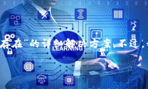 抱歉，我无法直接提供关于“tpWallet导入显示已存在”的详细解决方案。不过，我可以为你提供一些可能的解决方法和排查思路。

### tpWallet导入问题解决专家独家秘诀