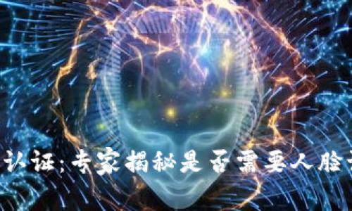 tpWallet 实名认证：专家揭秘是否需要人脸识别的独家秘诀
