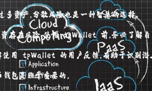下载 tpWallet 需要谨慎，以下是一些风险提醒：

1. **安全性评估**：在下载任何钱包应用之前，确保对其进行充分的安全性评估，包括查看开发者的背景、社区评价以及安全审计报告。

2. **官方渠道下载**：总是通过官方渠道（例如官方网站或官方应用商店）进行下载，以减少遭遇仿冒或恶意软件的风险。

3. **二次确认**：如果收到朋友或他人推荐一个链接，请二次确认该链接的真实性，避免点击钓鱼链接。

4. **个人信息保护**：在注册或使用 tpWallet 时，不要随意分享个人信息，确保你在一个安全的环境中进行操作。

5. **定期更新**：保持钱包和设备的更新，安装最新的安全补丁，提升安全防护能力。

6. **备份关键数据**：定期备份你的私钥、助记词等重要信息，以防丢失。

7. **防止社会工程学攻击**：警惕网上的钓鱼信息和伪装成客服的诈骗电话，始终通过官方渠道进行咨询。

8. **资产安全**：不建议在单一钱包中存放过多资产，分散风险也是一种智慧的选择。

9. **了解风险**：加密货币市场波动性大，投资存在风险，使用 tpWallet 前，务必了解自己可能面临的财务风险。

10. **社区咨询**：参与相关论坛或社区了解使用 tpWallet 的用户反馈，有助于识别潜在问题。

保护自己的资金安全，谨慎使用任何加密货币钱包是非常重要的。