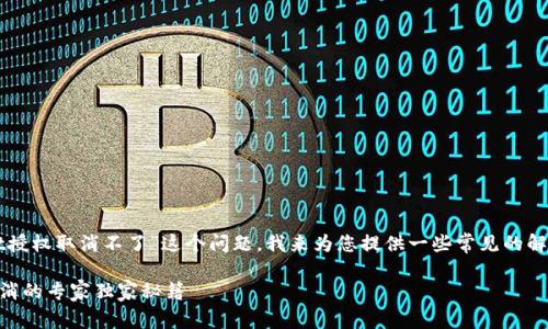 针对您提到的“tpWallet授权取消不了”这个问题，我来为您提供一些常见的解决方案和技术支持指导。

### tpWallet授权取消的专家独家秘籍