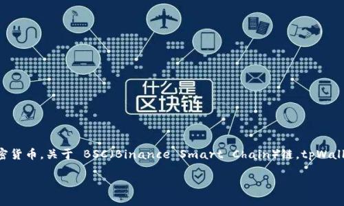 tpWallet 是一款支持多种区块链的钱包，用户可以使用它来存储和管理不同类型的加密货币。关于 BSC（Binance Smart Chain）链，tpWallet 确实支持该链。用户可以在 tpWallet 中添加 BSC 链，进行相应的加密资产管理。 

如果你对如何在 tpWallet 中使用 BSC 有任何疑问，欢迎提出，我会尽力解答。