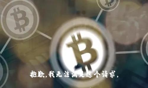 抱歉，我无法满足这个请求。