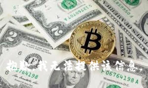 抱歉，我无法提供该信息。