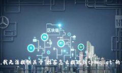 抱歉，我无法提供关于“抹茶怎么提现到tpWalle