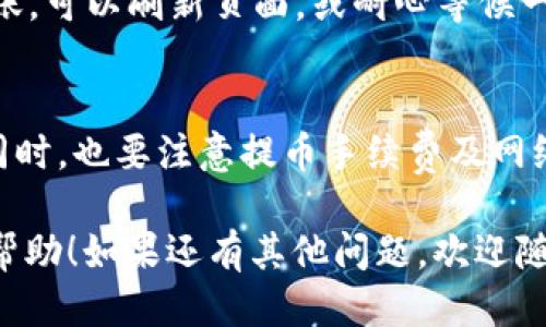 要将TPT（TokenPocket Token）从Gate交易所提取到TPWallet，您可以按照以下步骤进行操作：

第一步：登录Gate交易所
首先，您需要登录到您的Gate交易所账户。如果您还没有账户，请先注册一个并完成身份验证。

第二步：进入资产页面
登录后，导航到“资产”页面。在这里，您将看到您的账户余额，选择“提币”选项。

第三步：选择提取TPT
在提币页面，您需要找到TPT（TokenPocket Token）。输入您想要提取的数量，确保余额足够支付交易手续费。

第四步：获取TPWallet地址
接下来，您需要打开TPWallet，找到您的TPT接收地址。通常情况下，您可以在TPWallet的资产页面找到“接收”选项，点击获取您的地址。请务必确认地址的正确性，以免造成资金损失。

第五步：填写提币信息
回到Gate交易所，填入您在TPWallet获取的地址，然后输入您要提取的TPT数量。通常情况下，您还需要填写一些安全验证信息，例如短信验证码、谷歌验证等，以确保账户安全。

第六步：确认提币申请
确认所有信息无误后，提交提币申请。请耐心等待处理，提币的时间可能会因网络拥堵而有所不同。

第七步：检查TPWallet账户
最后，您可以在TPWallet中查看TPT是否已成功到达。如果几分钟后没有到账，可以刷新页面，或耐心等候一段时间。确实未到账的情况下，可以查看提币记录，确认是否有错误。

注意事项
在进行任何提币操作时，一定要仔细核对地址及数量，以免造成资金损失。同时，也要注意提币手续费及网络状态，避免在网络拥堵时进行操作。

以上就是将TPT从Gate交易所提取到TPWallet的基本步骤。希望对您有所帮助！如果还有其他问题，欢迎随时提问。