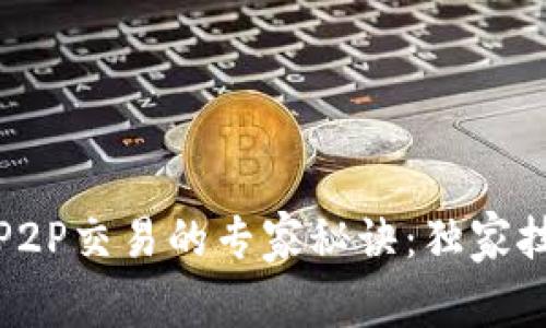 揭示加密货币P2P交易的专家秘诀：独家技巧与实用攻略