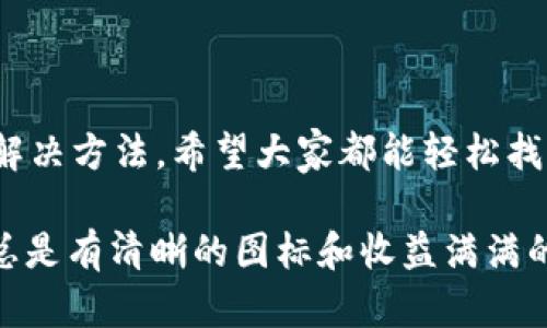 在tpWallet中，如果你发现钱包里的币没有图片（即代币图标缺失），这可能是由几个不同的原因造成的。在接下来的内容中，我们会针对这个问题进行详细的分析，帮助你理解为何会出现这种情况以及可能的解决办法。

为什么tpWallet中的币没有图片？

首先，让我们先了解一下代币图标缺失的原因。通常情况下，数字货币的钱包会通过与区块链网络相连接来显示相应代币的信息，包括代币的名称、数量和图标等。如果代币的图标没有显示，可能是由于以下几个原因：

1. **网络问题**：有时候，tpWallet可能会因为网络不稳定或延迟，导致无法及时加载代币的图标。你可以尝试重启钱包或者重新连接网络，看看是否能解决这个问题。

2. **代币未注册或更新**：一些新发行的代币可能还没有被tpWallet的数据库更新，或者因为某些原因，代币的信息未能正确加载。如果你知道这个代币是新的，可能需要耐心等待钱包开发者的更新。

3. **缓存问题**：有时候，钱包应用的缓存可能会导致图标无法加载。你可以尝试清除缓存或者重新安装钱包应用来解决此问题。

4. **图标链接失效**：代币的图标通常是从特定的URL获取，如果该URL失效或者被更改，自然导致图标无法显示了。

如何解决tpWallet中的代币没有图标的问题

面对这些问题，我们该如何应对呢？以下是几个有效的解决方法：

1. **检查网络连接**：确保你的设备连接互联网正常，尝试在不同的网络环境下重新加载tpWallet，看看问题是否仍然存在。

2. **更新应用**：确保你的tpWallet是最新版本，有时候应用的更新可以修复已知的错误和bug。去应用商店检查一下有没有可用的更新吧！

3. **手动添加代币**：如果你知道该代币的合约地址，可以尝试手动添加。进入tpWallet，选择“添加代币”，输入合约地址和其他必要信息，看看能否成功加载代币信息。

4. **清除缓存**：如果你使用的是Android设备，可以尝试清除tpWallet的缓存。进入“设置”-“应用程序”-“tpWallet”-“存储”-“清除缓存”。如果你使用的是iOS设备，那可以尝试卸载后重新安装应用。

预防方法：如何避免以后的图标丢失

那么一旦解决了图标丢失的问题，接下来我们来看看怎么预防这种情况再次发生。

1. **保持应用更新**：定期检查tpWallet的更新，这是确保你能够享受到最新功能和修复的最佳方法。

2. **关注社区动态**：加入相关的数字货币社区，比如Telegram群组、Discord频道等，获取第一手的资讯和帮助。

3. **备份和安全**：定期备份你的钱包，并确保私钥的安全性，避免因钱包丢失或损坏而导致无法访问你的代币。

总结

总的来说，tpWallet中的币没有图片的情况是比较常见的，可能由多种原因造成。通过上述的解决方法，希望大家都能轻松找到问题并解决它。如果还有其他疑问，随时欢迎留言讨论或者寻求帮助！

说真的，数字货币的世界总是充满变数，保持好奇心和耐心是很重要的哦！希望你的钱包里能总是有清晰的图标和收益满满的代币！