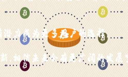 COX（Coxium）是一种相对较新的加密货币，旨在为用户提供安全的交易环境和快速的跨境支付解决方案。它使用区块链技术来保证交易的安全性和透明度，同时利用其去中心化的特性来确保用户的隐私。

COX的特点
COX加密货币的设计考虑到了多个关键因素，这使得它在众多加密货币中脱颖而出。首先，COX采用了高效的共识机制，这意味着它能够以较低的能耗处理更多的交易。其次，COX网络的交易确认速度非常快，用户无需等待太久即可完成交易。此外，COX还提供了一些路由功能，这样用户在进行跨境交易时可以享受到最低的手续费。

COX的使用场景
那么，COX到底可以用来做什么呢？在实际应用中，COX主要被用于国际贸易、在线购物和P2P支付等多个场景。想象一下，你在国外购物，不用担心高额的汇款费用和长时间的处理时间，只需用COX进行支付，轻松便捷。

持有COX的价值
像所有加密货币一样，持有COX也伴随着一定的风险。然而，COX团队在不断更新技术和扩展其应用场景，这为其未来的价值增长奠定了基础。而且，由于其快速的交易和低手续费，越来越多的商家开始接受COX作为支付方式，这也增强了其市场需求。

如何获取COX
对于普通用户而言，想要获取COX并不复杂。用户可以通过在一些知名的加密货币交易所上购买，或者参与矿池进行挖矿。不过需要提醒的是，选择交易所时应确保其安全性和合法性，以避免不必要的损失。

COX的市场前景
总之，COX作为一枚新兴的加密货币，在多个方面显示出了良好的前景。随着区块链技术的不断发展以及加密货币在全球范围内的普及，COX在未来有潜力成为更多用户的选择。

总体来说，COX加密货币提供了一种更便捷和安全的交易方式，值得关注和研究。尽管其市场尚处于发展阶段，但随着更多人参与，加上技术的不断更新，相信未来会有更广阔的发展空间。