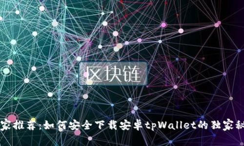 专家推荐：如何安全下载安卓tpWallet的独家秘诀
