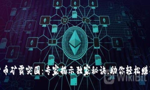 加密货币矿霸突围：专家揭示独家秘诀，助你轻松赚取财富